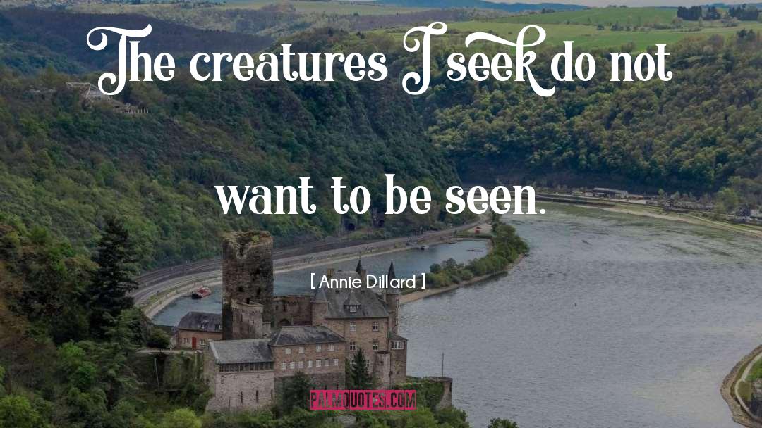 Annie Dillard Quotes: The creatures I seek do