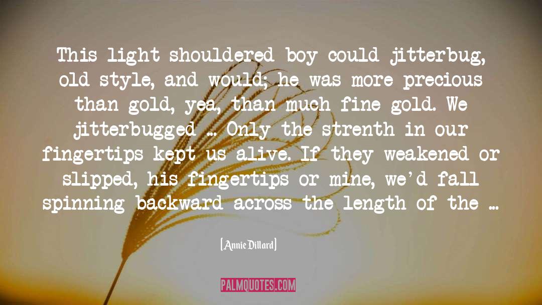 Annie Dillard Quotes: This light-shouldered boy could jitterbug,