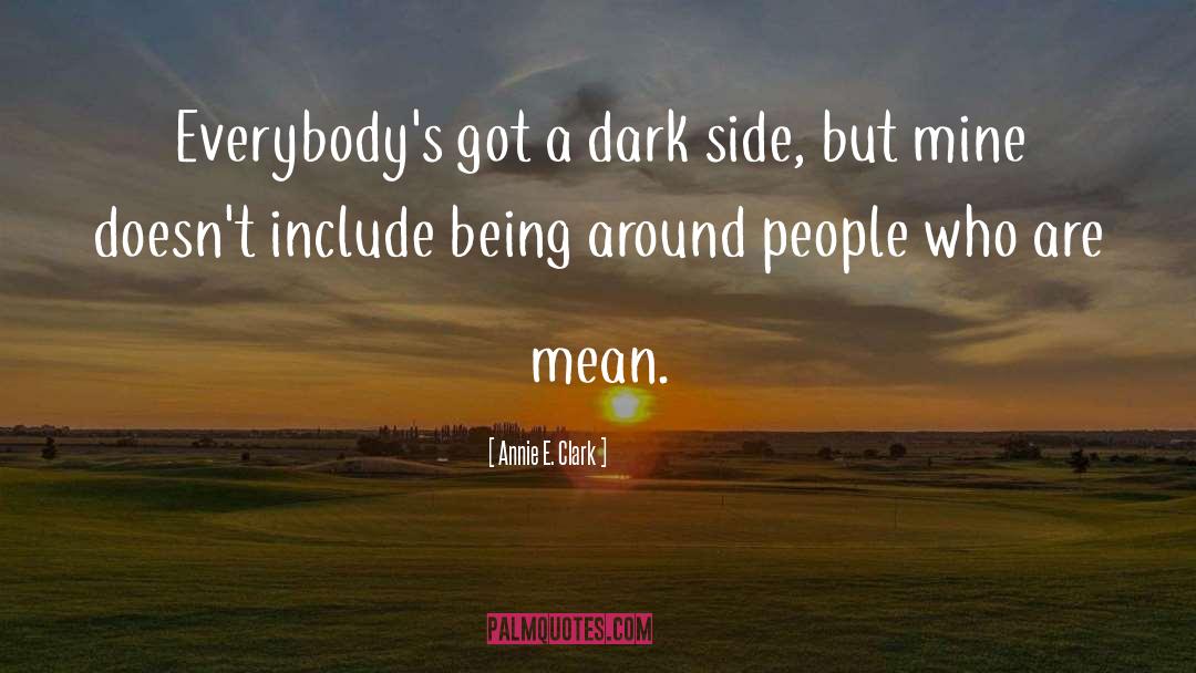 Annie E. Clark Quotes: Everybody's got a dark side,