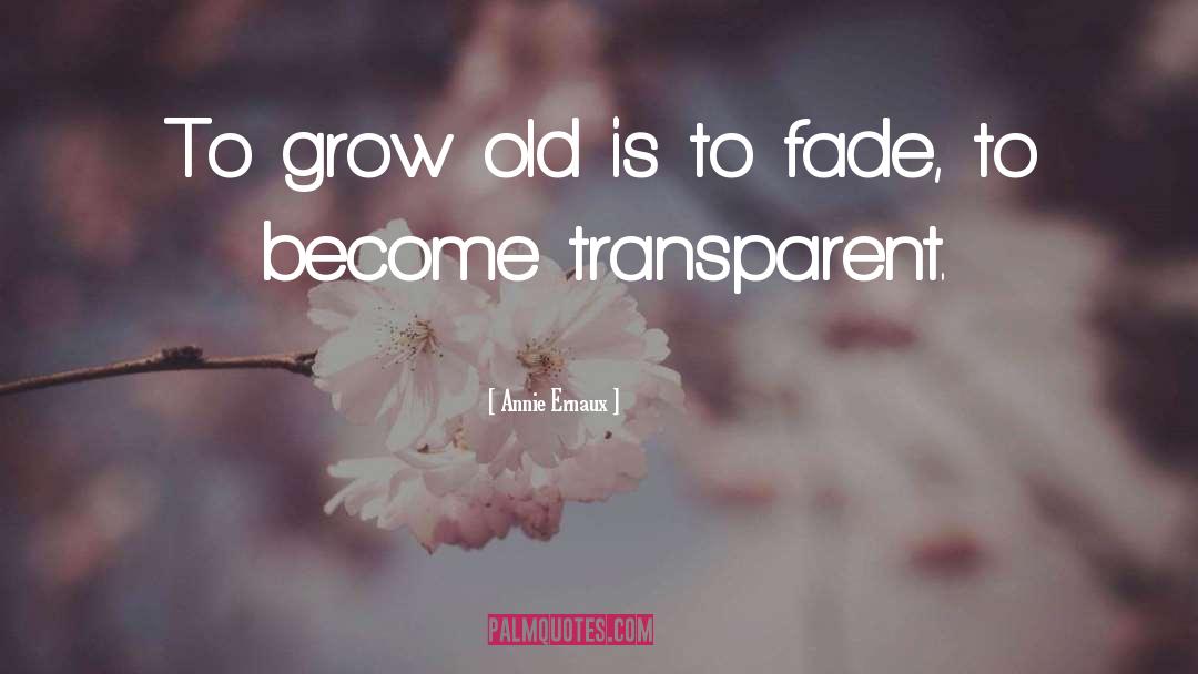 Annie Ernaux Quotes: To grow old is to