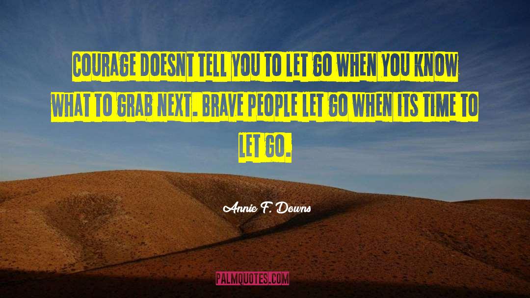 Annie F. Downs Quotes: Courage doesnt tell you to