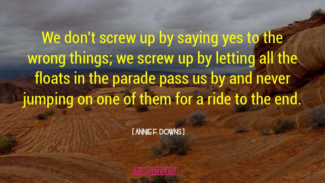 Annie F. Downs Quotes: We don't screw up by