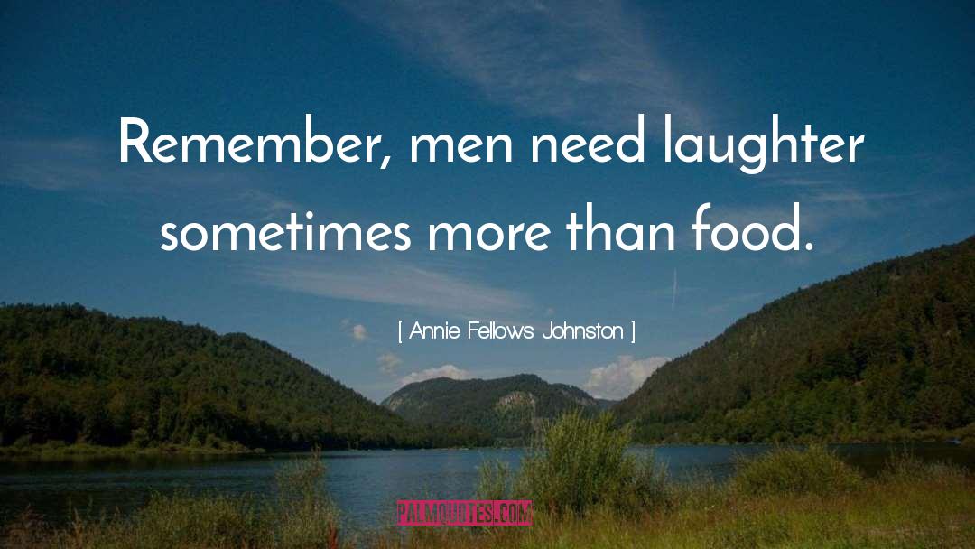 Annie Fellows Johnston Quotes: Remember, men need laughter sometimes