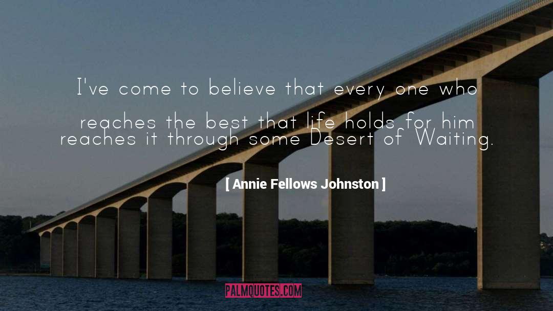 Annie Fellows Johnston Quotes: I've come to believe that
