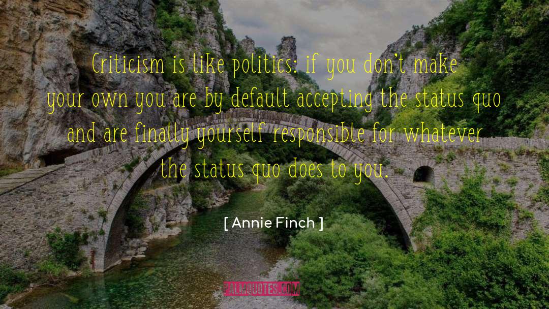 Annie Finch Quotes: Criticism is like politics: if