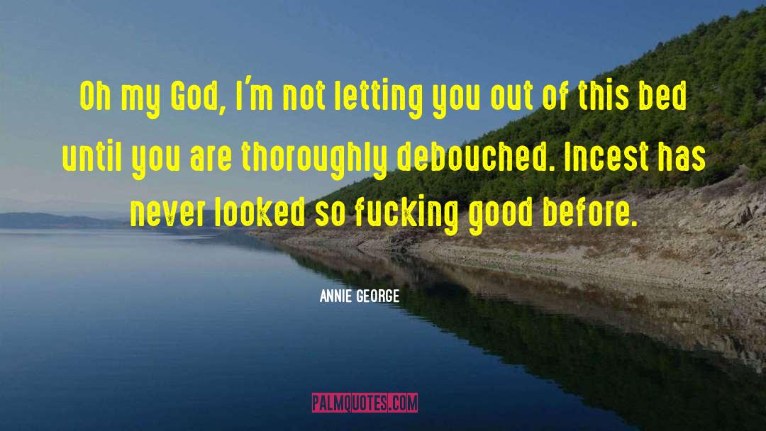Annie George Quotes: Oh my God, I'm not