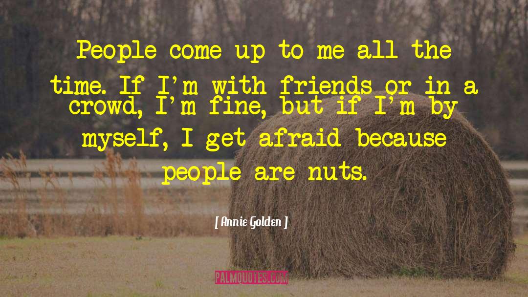 Annie Golden Quotes: People come up to me