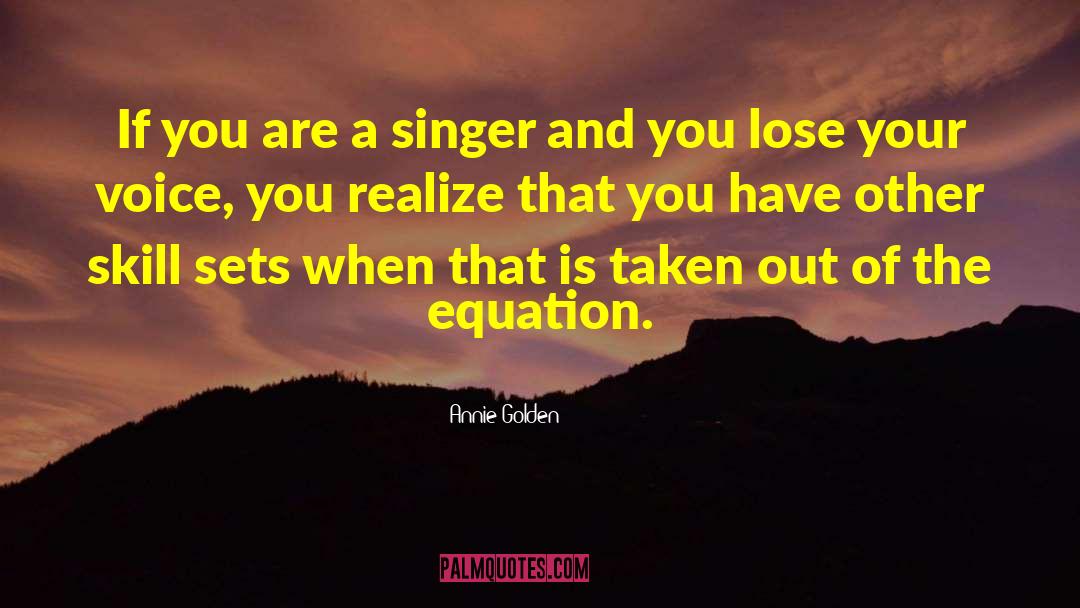 Annie Golden Quotes: If you are a singer