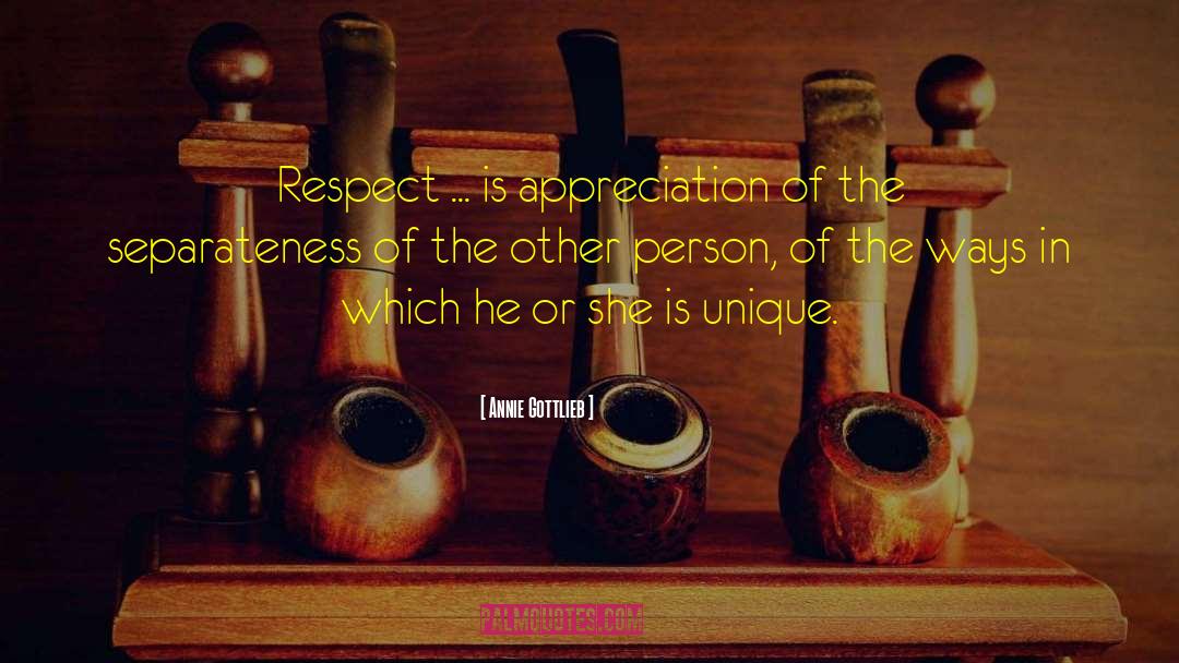 Annie Gottlieb Quotes: Respect ... is appreciation of