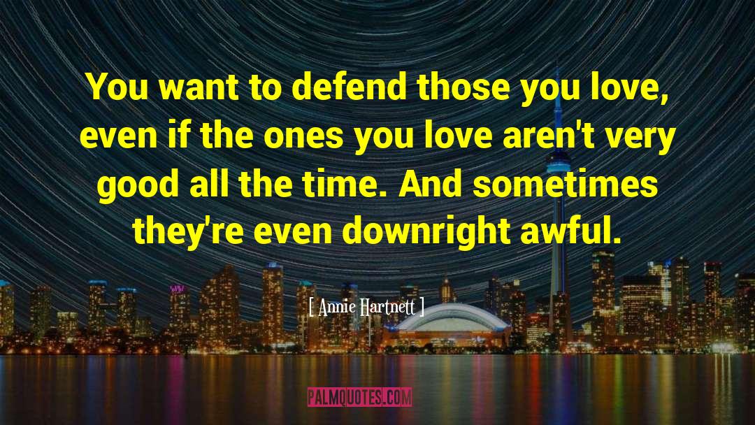 Annie  Hartnett Quotes: You want to defend those