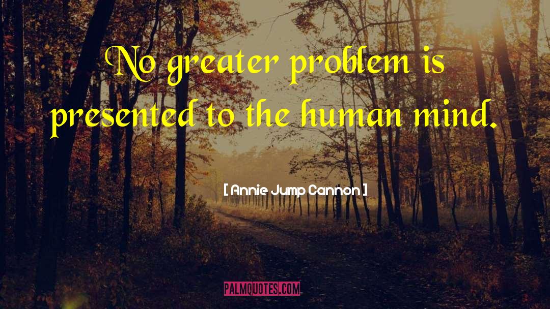 Annie Jump Cannon Quotes: No greater problem is presented