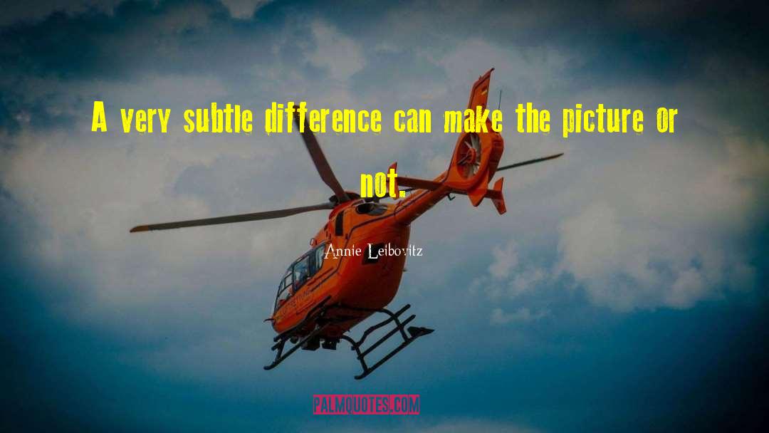 Annie Leibovitz Quotes: A very subtle difference can