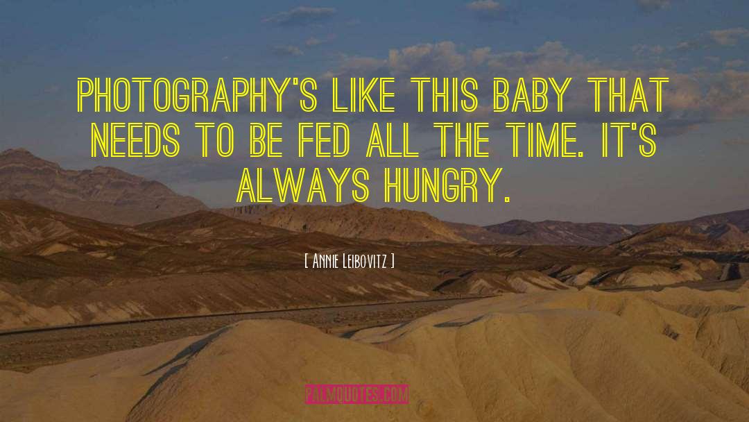 Annie Leibovitz Quotes: Photography's like this baby that
