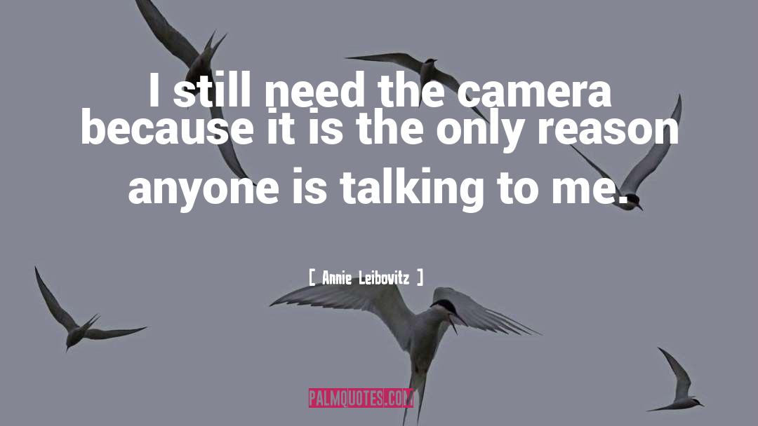 Annie Leibovitz Quotes: I still need the camera