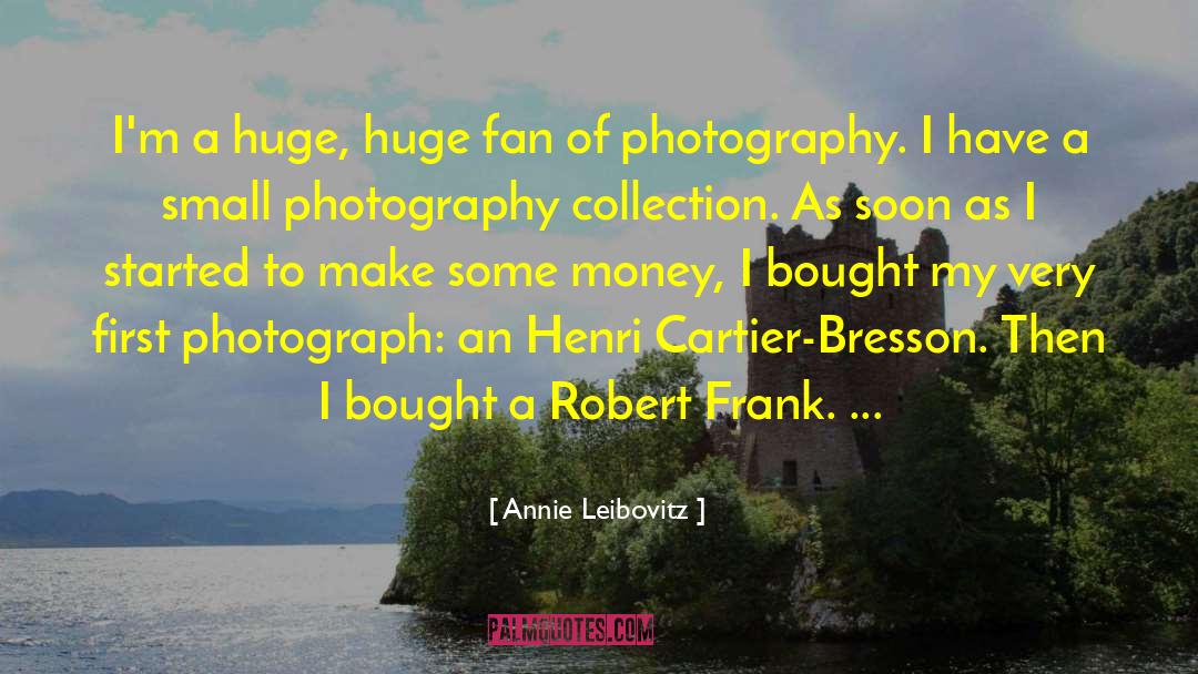 Annie Leibovitz Quotes: I'm a huge, huge fan