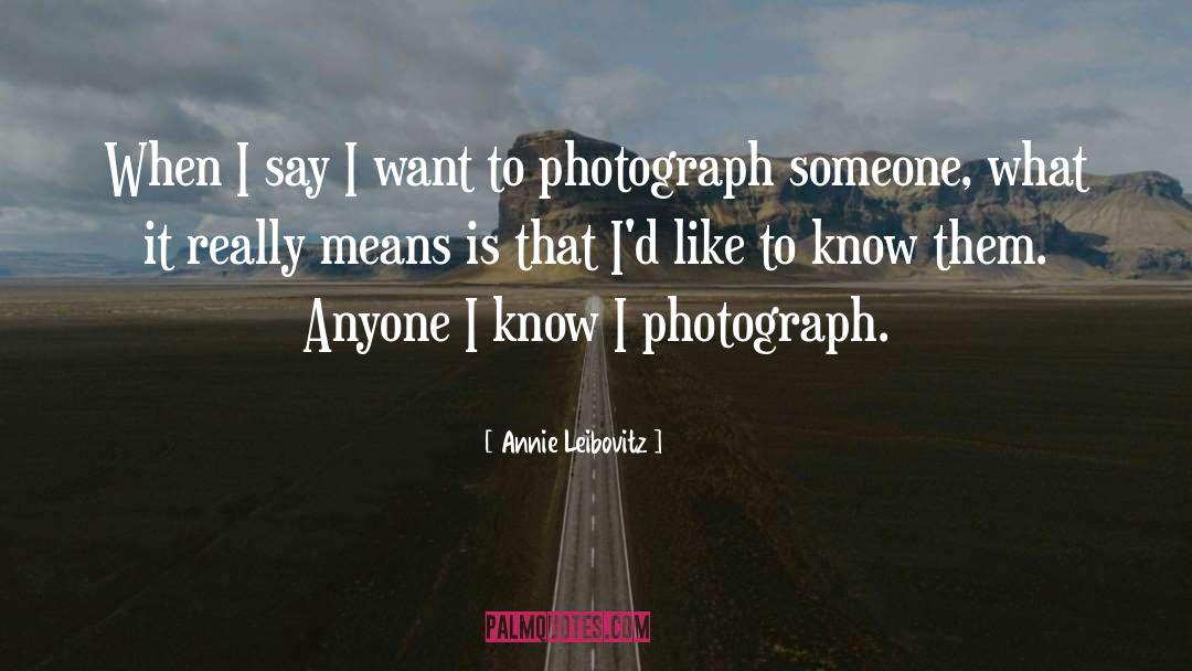 Annie Leibovitz Quotes: When I say I want