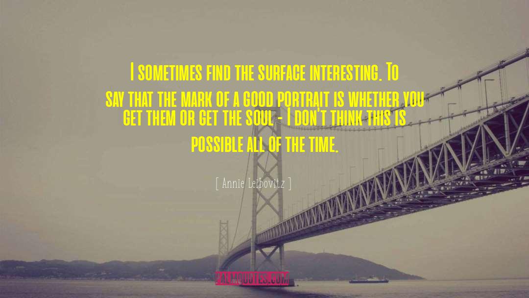 Annie Leibovitz Quotes: I sometimes find the surface