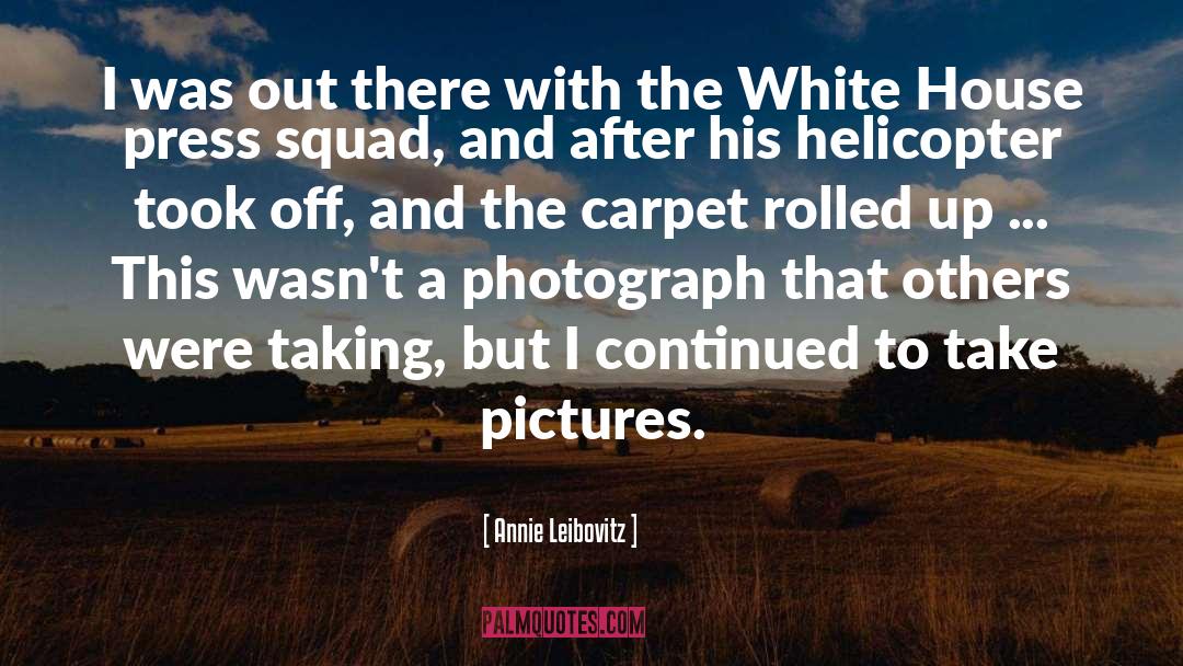 Annie Leibovitz Quotes: I was out there with