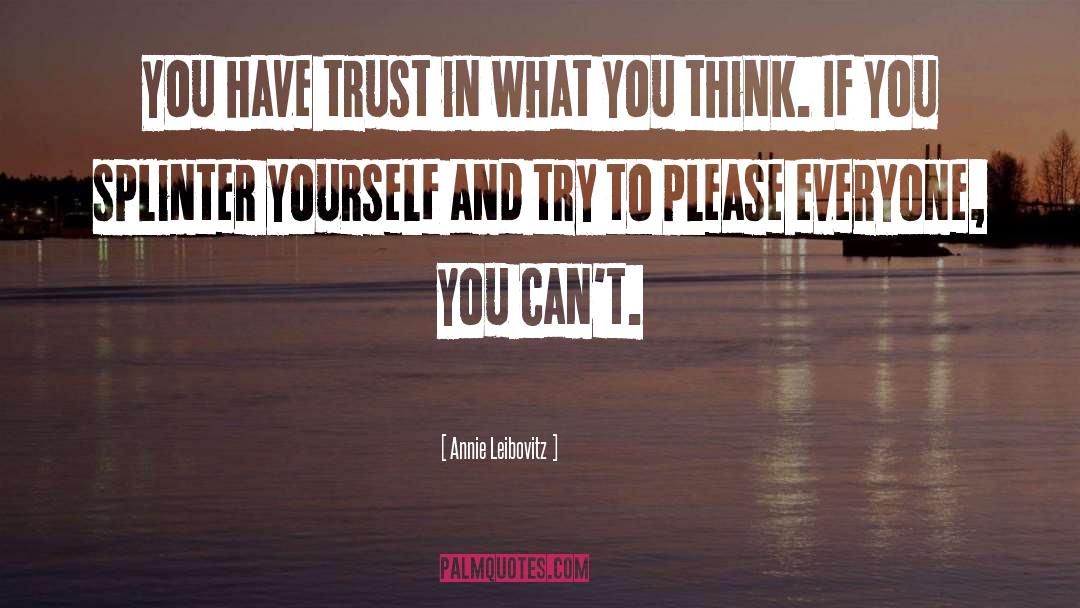 Annie Leibovitz Quotes: You have trust in what