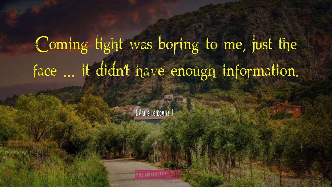 Annie Leibovitz Quotes: Coming tight was boring to