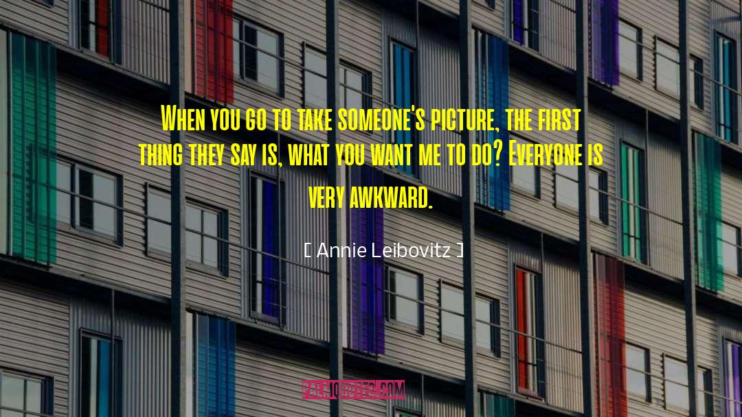 Annie Leibovitz Quotes: When you go to take