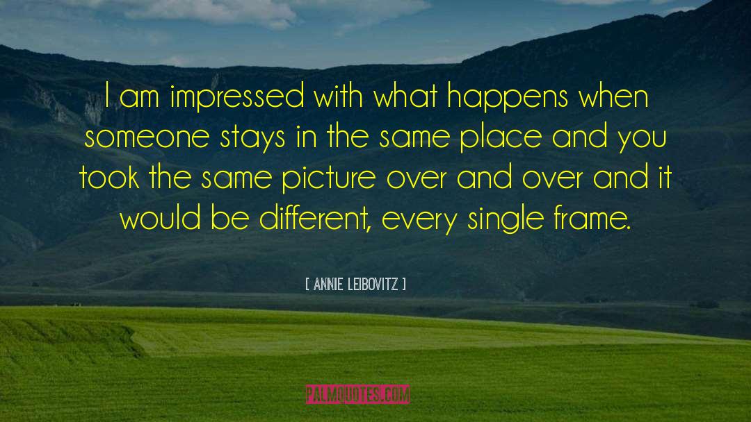 Annie Leibovitz Quotes: I am impressed with what