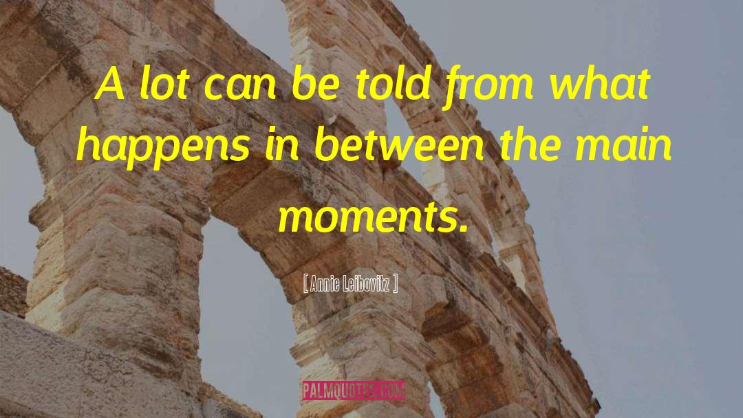 Annie Leibovitz Quotes: A lot can be told