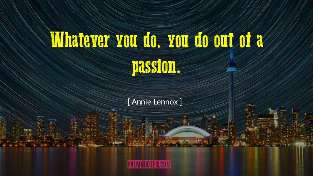 Annie Lennox Quotes: Whatever you do, you do
