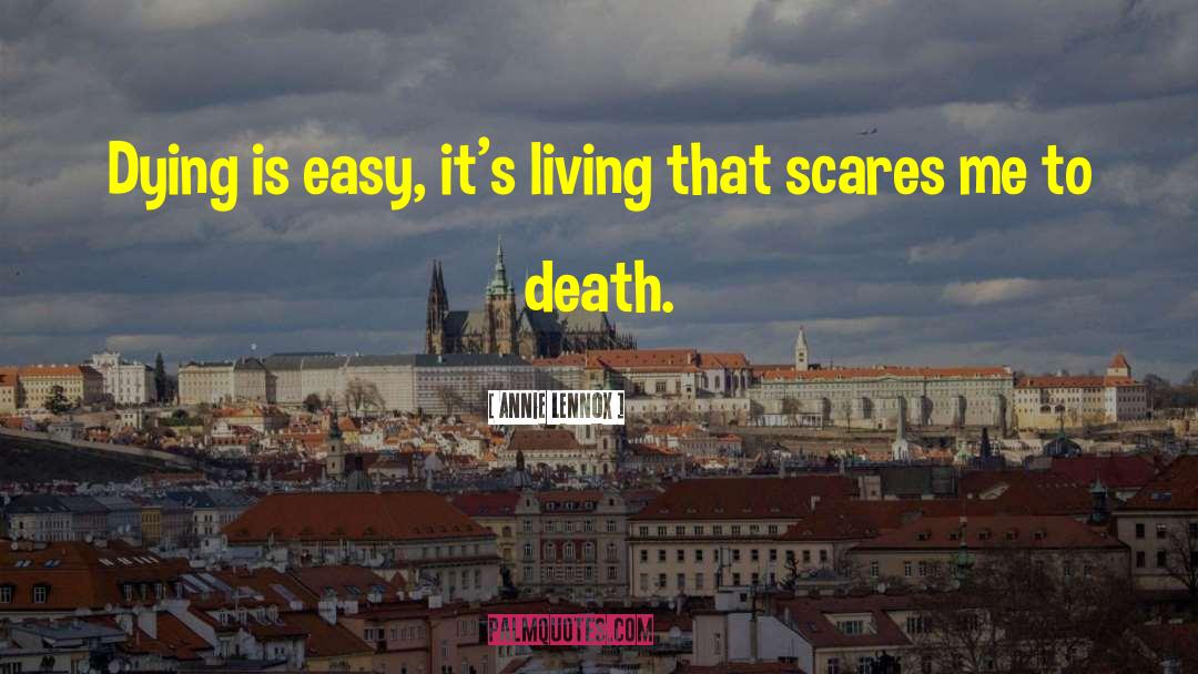 Annie Lennox Quotes: Dying is easy, it's living