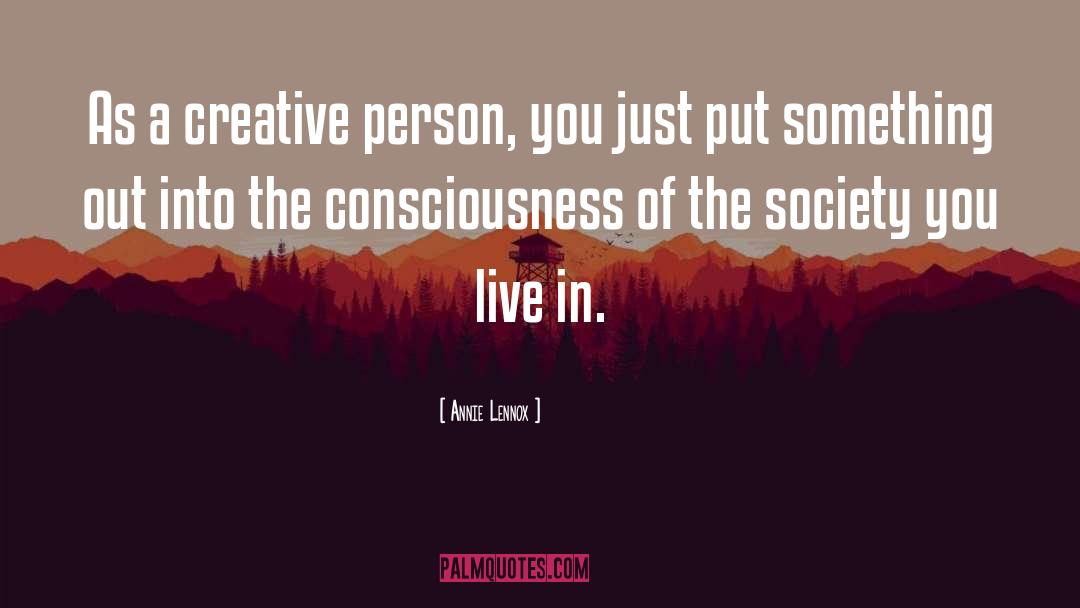 Annie Lennox Quotes: As a creative person, you