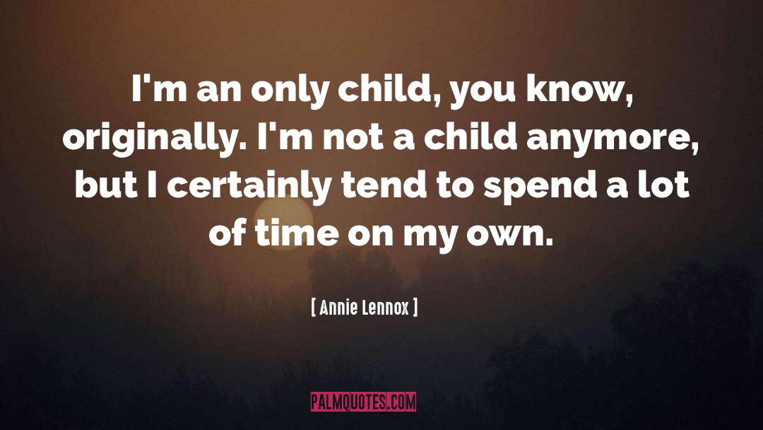 Annie Lennox Quotes: I'm an only child, you