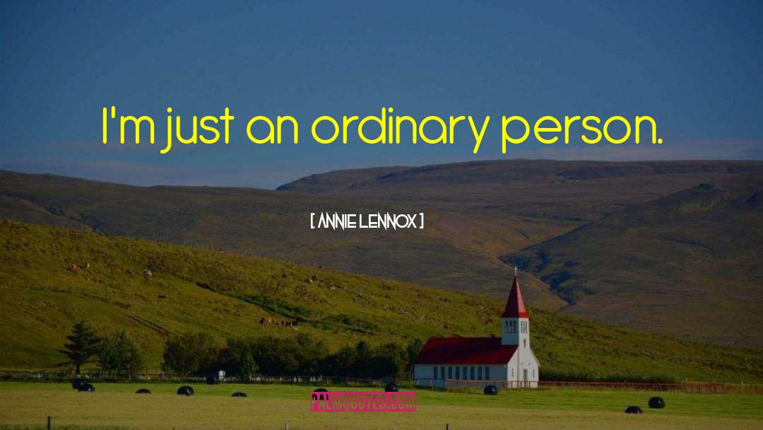 Annie Lennox Quotes: I'm just an ordinary person.