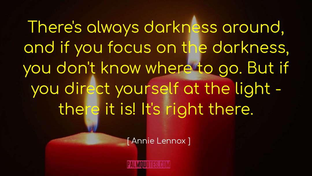 Annie Lennox Quotes: There's always darkness around, and