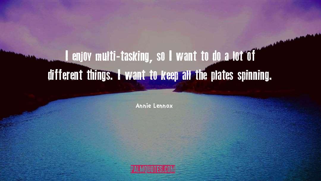 Annie Lennox Quotes: I enjoy multi-tasking, so I