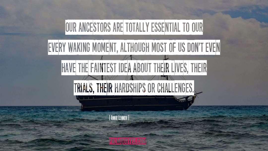 Annie Lennox Quotes: Our ancestors are totally essential
