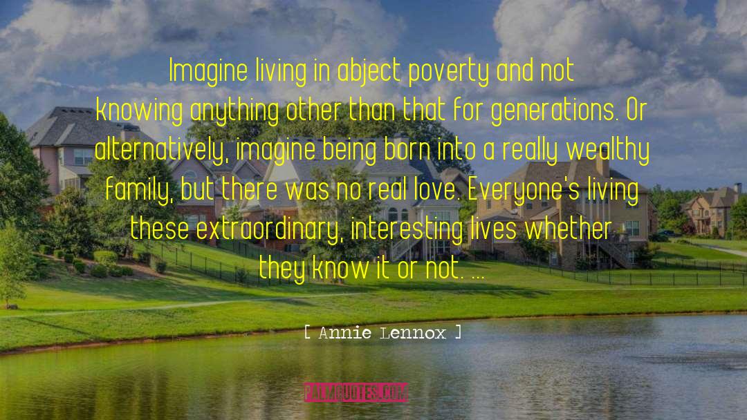 Annie Lennox Quotes: Imagine living in abject poverty