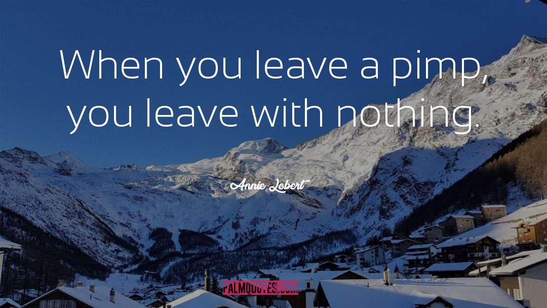 Annie Lobert Quotes: When you leave a pimp,