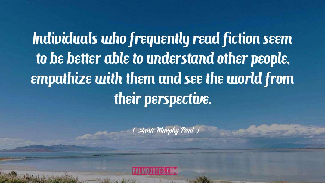 Annie Murphy Paul Quotes: Individuals who frequently read fiction