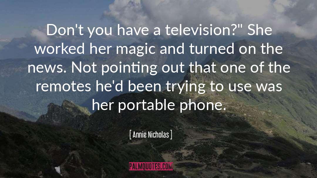 Annie Nicholas Quotes: Don't you have a television?