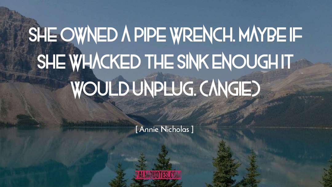 Annie Nicholas Quotes: She owned a pipe wrench.