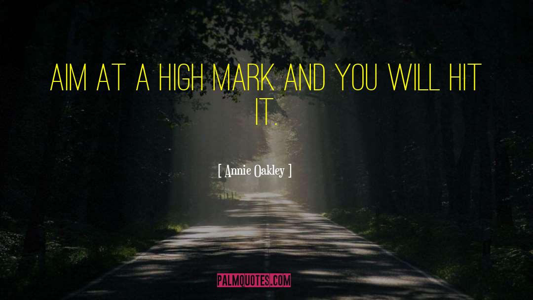 Annie Oakley Quotes: Aim at a high mark