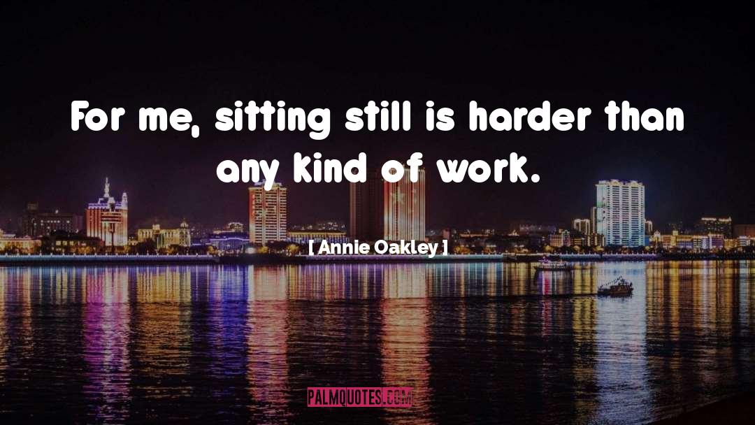 Annie Oakley Quotes: For me, sitting still is