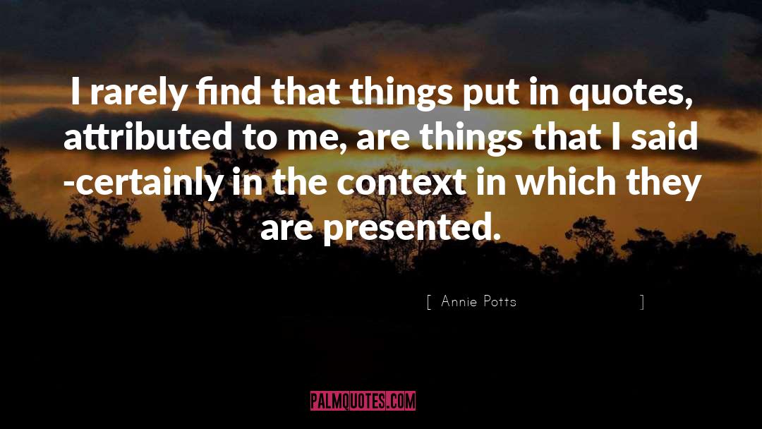 Annie Potts Quotes: I rarely find that things