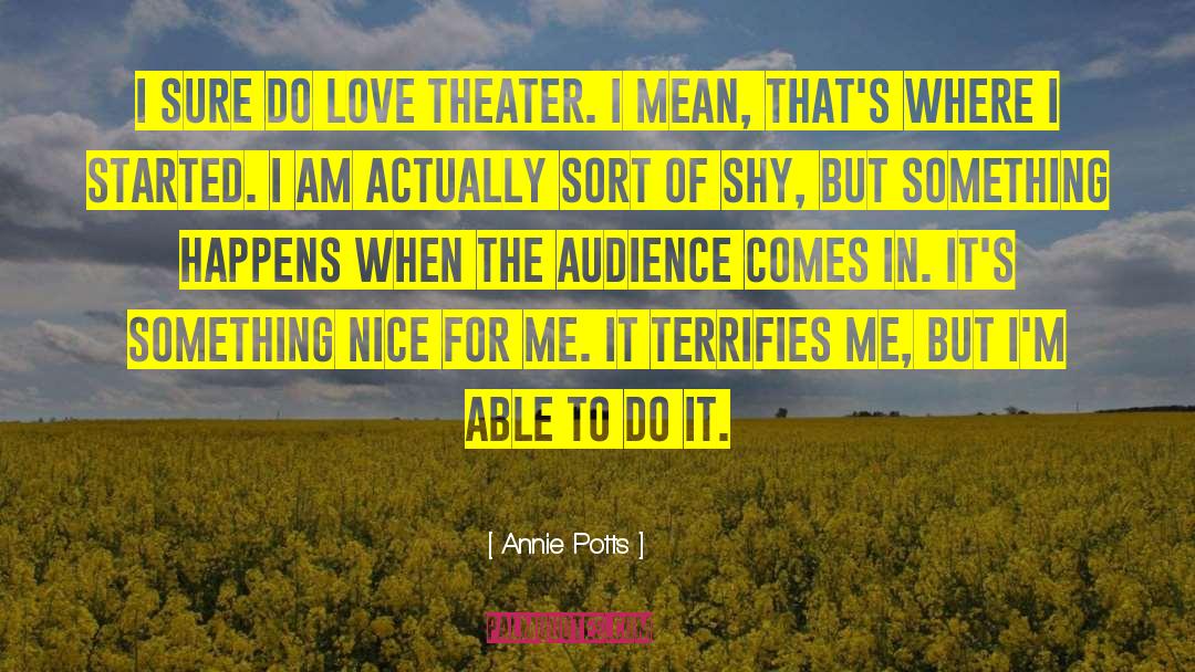 Annie Potts Quotes: I sure do love theater.