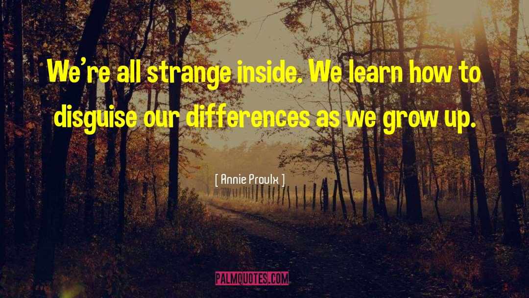 Annie Proulx Quotes: We're all strange inside. We