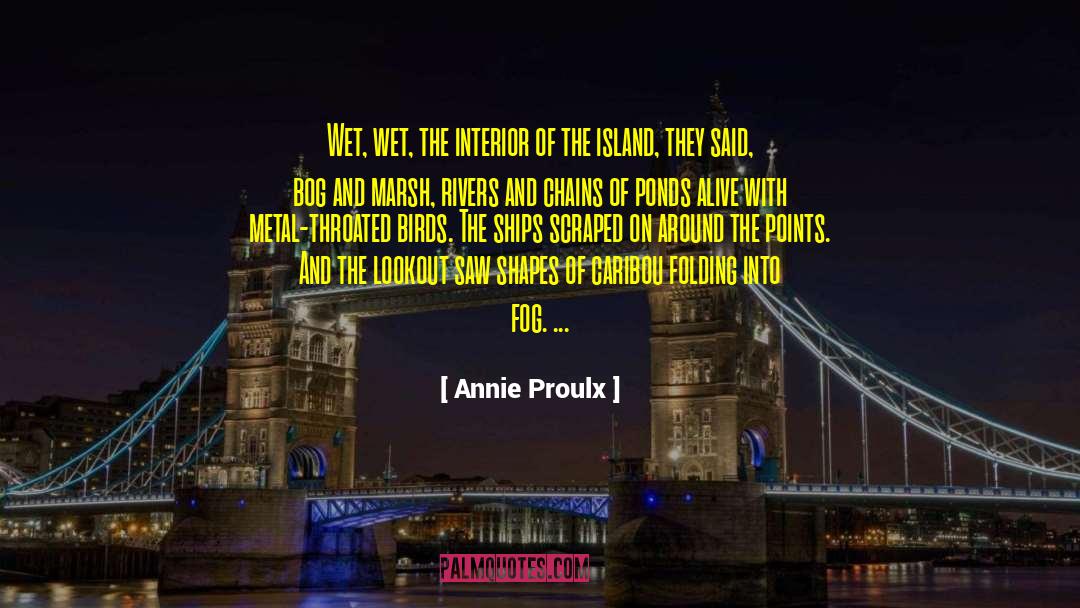 Annie Proulx Quotes: Wet, wet, the interior of