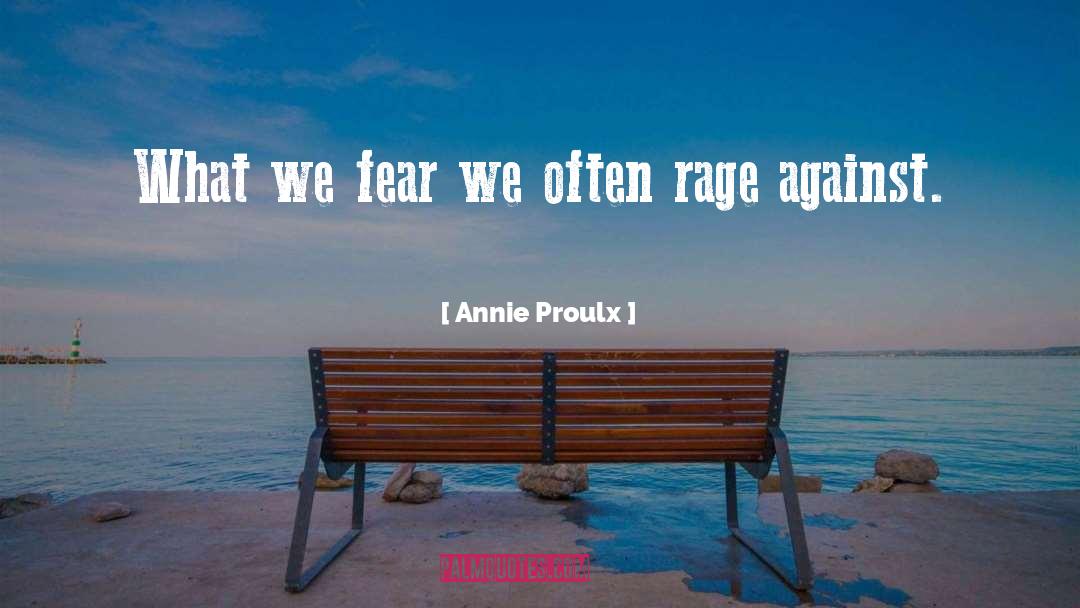 Annie Proulx Quotes: What we fear we often