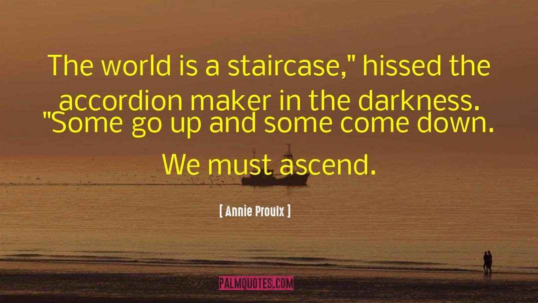 Annie Proulx Quotes: The world is a staircase,