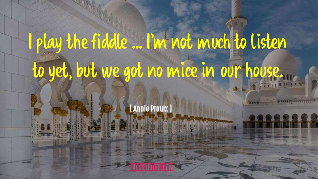 Annie Proulx Quotes: I play the fiddle ...