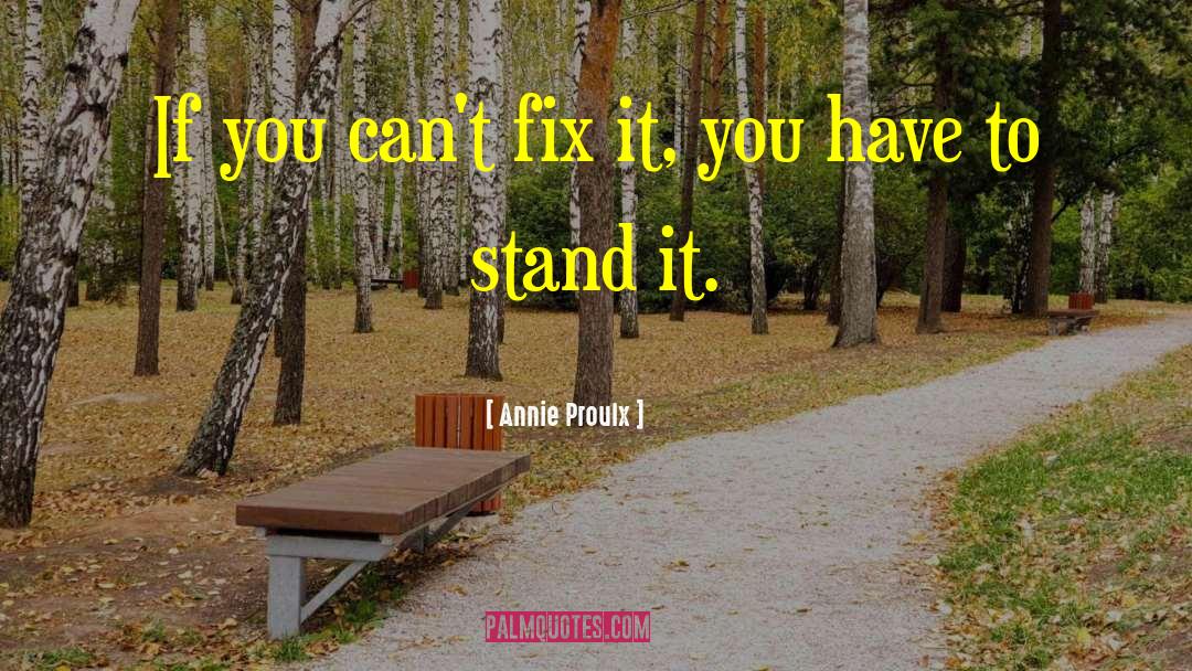 Annie Proulx Quotes: If you can't fix it,